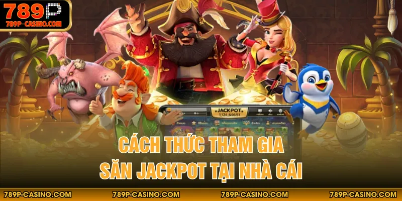 Cách thức tham gia săn Jackpot tại nhà cái