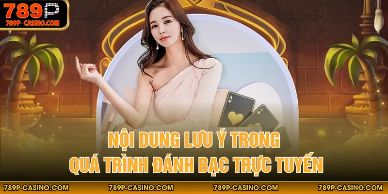 Nội dung lưu ý trong quá trình đánh bạc trực tuyến